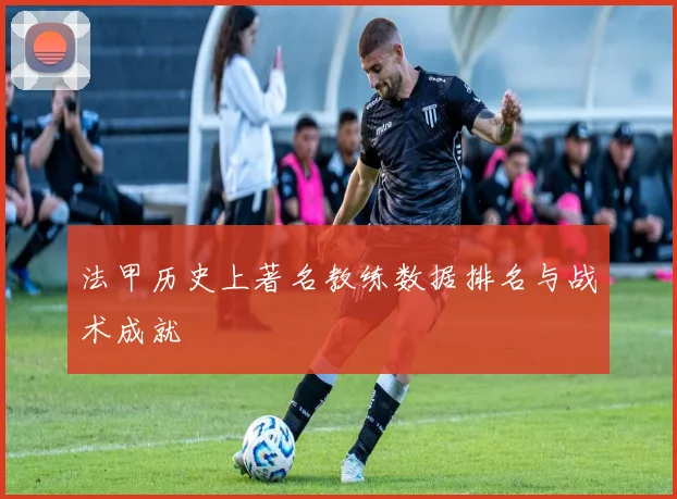 法甲历史上著名教练数据排名与战术成就