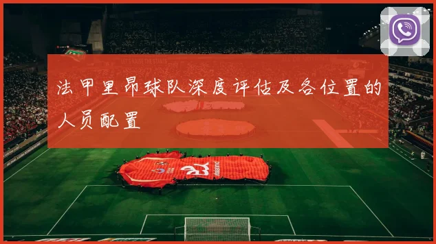 法甲里昂球队深度评估及各位置的人员配置